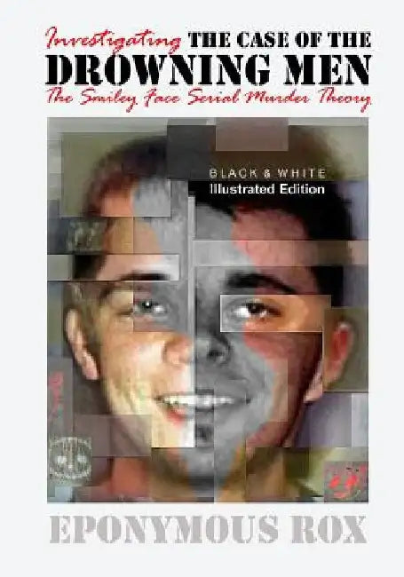 The Case of the Drowning Men: Investigating the Smiley Face Serial Murder Theory: [Discount B&W Edition] by Eponymous Rox