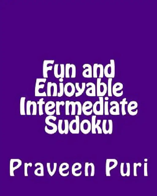 Fun and Enjoyable Intermediate Sudoku: Easy to Read, Large Grid Puzzles by Praveen Puri