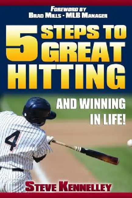Five Steps to Great Hitting and Winning In Life! by Steve Kennelley