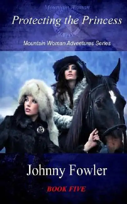 Mountain Woman: Protecting the Princess: Mountain Woman Adventures Series by Johnny Fowler