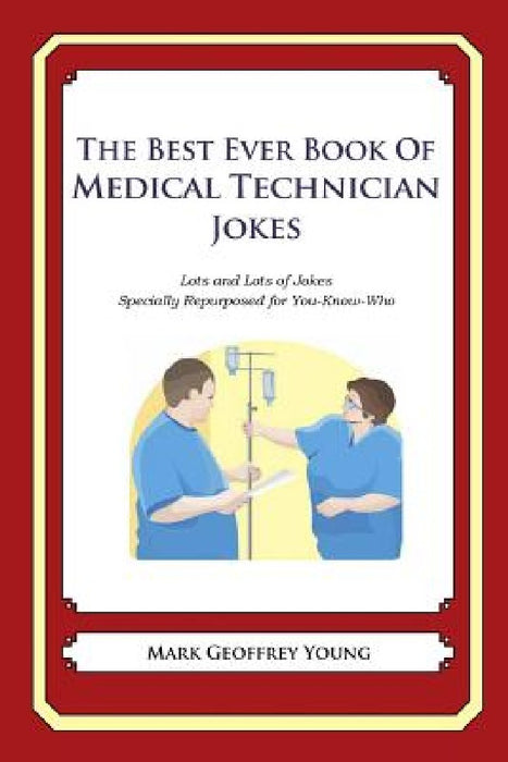The Best Ever Book of Medical Technician Jokes: Lots and Lots of Jokes Specially Repurposed for You-Know-Who by Mark Geoffrey Young
