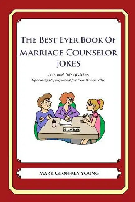 The Best Ever Book of Marriage Counselor Jokes: Lots and Lots of Jokes Specially Repurposed for You-Know-Who by Mark Geoffrey Young
