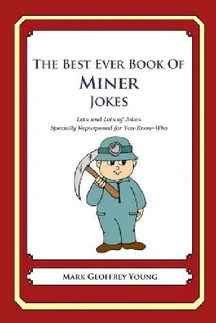 The Best Ever Book of Miner Jokes: Lots and Lots of Jokes Specially Repurposed for You-Know-Who by Mark Geoffrey Young