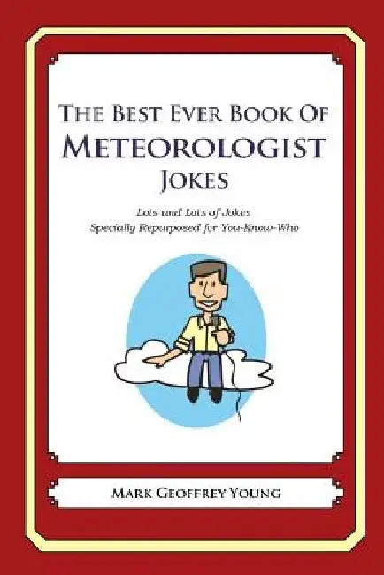 The Best Ever Book of Meteorologist Jokes: Lots and Lots of Jokes Specially Repurposed for You-Know-Who by Mark Geoffrey Young