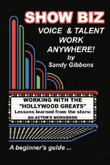 Show Biz Voice & Talent Work Anywhere: Lessons learned from the stars: an actor's workbook by Sandy Gibbons
