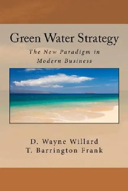 Green Water Strategy: The New Paradigm in Modern Business by T. Barrington Frank