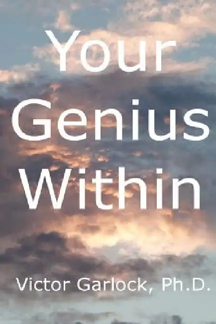 Your Genius Within: Understanding Sleep, Dream Interpretation and Learning Self Hypnosis by Victor Garlock Ph. D.