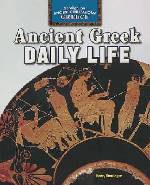 Ancient Greek Daily Life by Henry Bensinger