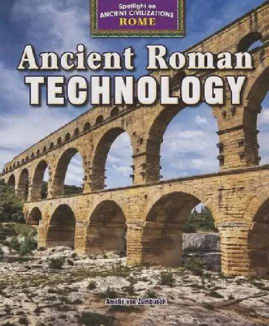 Ancient Roman Technology by Amelie Von Zumbusch