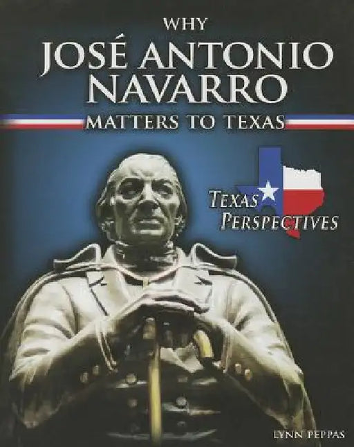 Why José Antonio Navarro Matters to Texas by Lynn Peppas