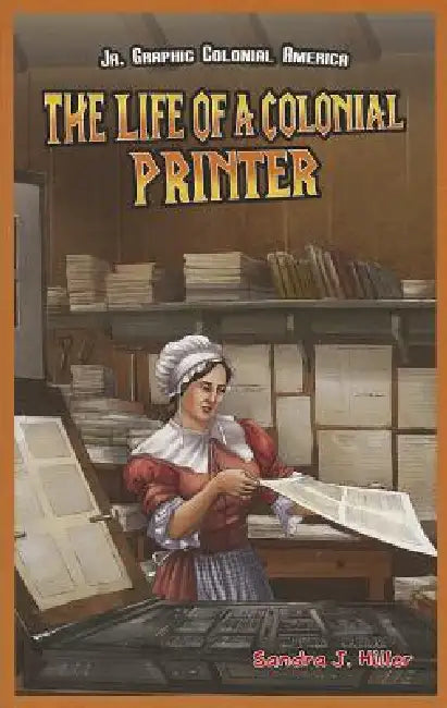 The Life of a Colonial Printer by Sandra J. Hiller