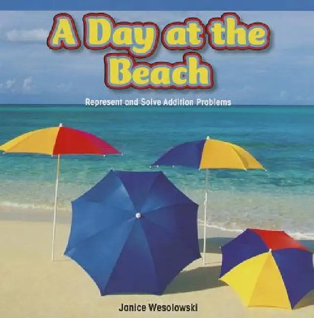 A Day at the Beach: Represent and Solve Addition Problems by Janice Wesolowski