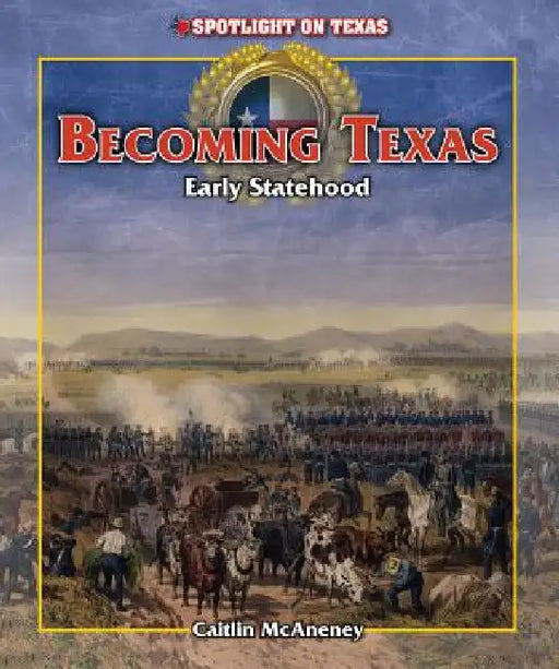 Becoming Texas: Early Statehood by Caitie McAneney