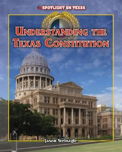 Understanding the Texas Constitution by Jason Steinagle