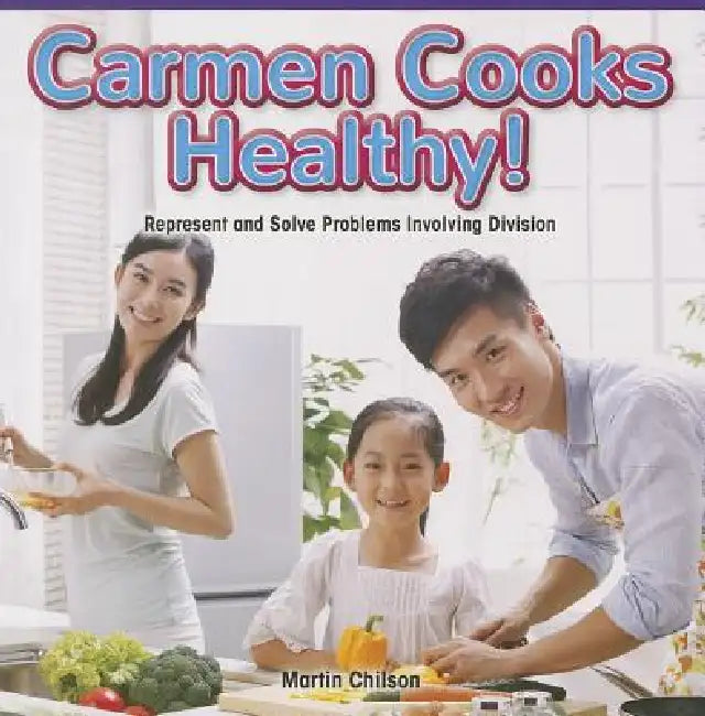 Carmen Cooks Healthy!: Represent and Solve Problems Involving Division by Martin Chilson