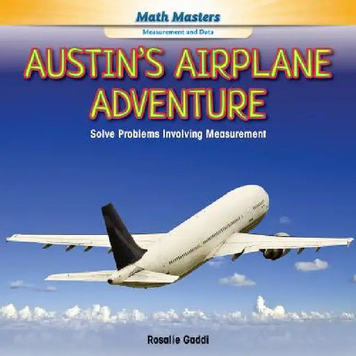 Austin's Airplane Adventure: Solve Problems Involving Measurement by Rosalie Gaddi
