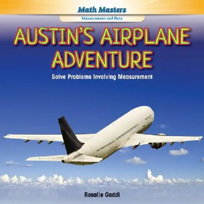 Austin's Airplane Adventure: Solve Problems Involving Measurement by Rosalie Gaddi