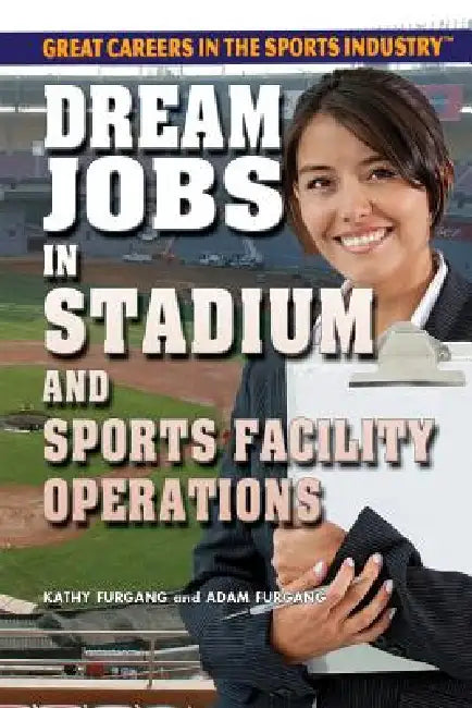 Dream Jobs in Stadium and Sports Facility Operations by Kathy Furgang, Adam Furgang