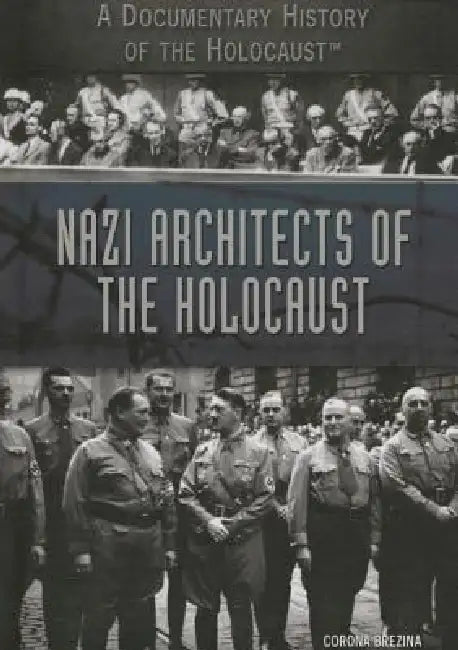 Nazi Architects of the Holocaust by Corona Brezina