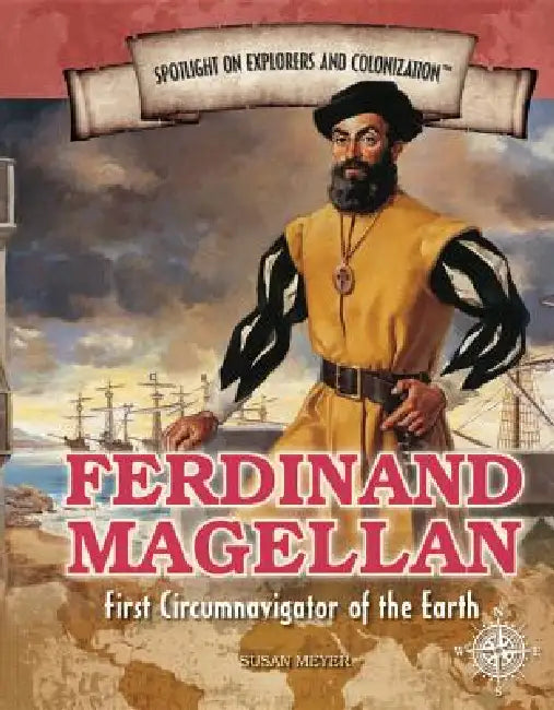 Ferdinand Magellan: First Circumnavigator of the Earth by Susan Meyer