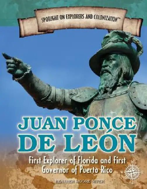 Juan Ponce de León: First Explorer of Florida and First Governor of Puerto Rico by Henrietta Toth