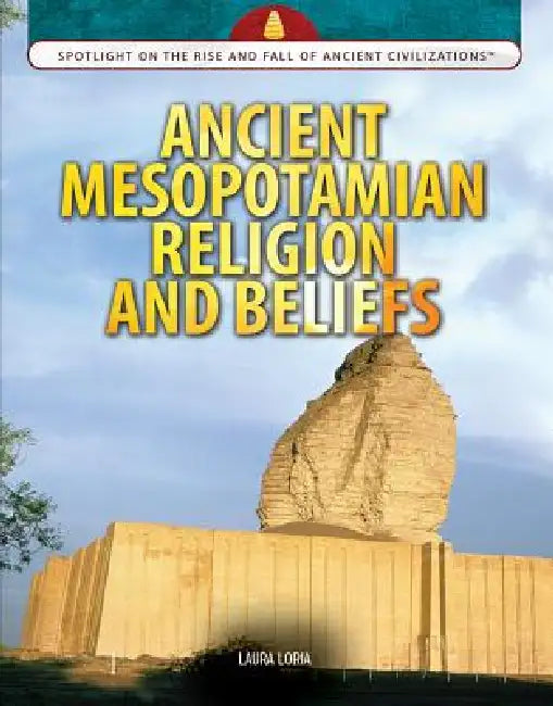 Ancient Mesopotamian Religion and Beliefs by Laura Loria