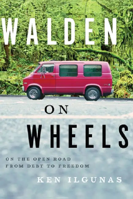 Walden on Wheels: On the Open Road from Debt to Freedom by Ken Ilgunas