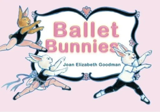 Ballet Bunnies by Joan Elizabeth Goodman