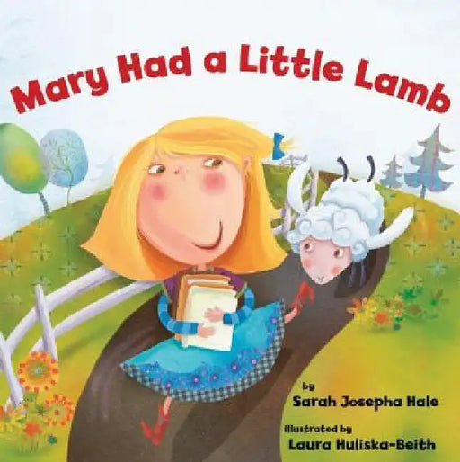 Mary Had a Little Lamb by Sarah Josepha Hale, Laura Huliska-Beith