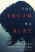 The Truth We Bury by Barbara Taylor Sissel