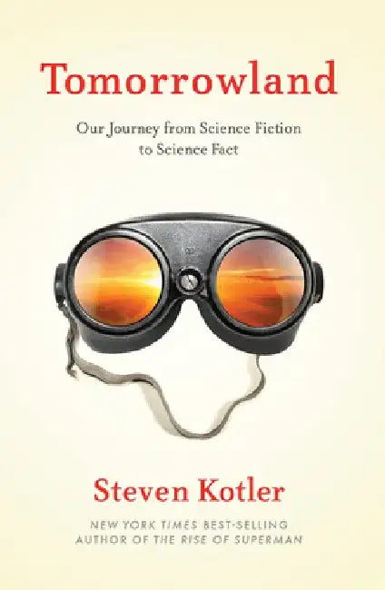 Tomorrowland: Our Journey from Science Fiction to Science Fact by Steven Kotler