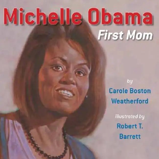 Michelle Obama: First Lady by Carole Boston Weatherford, Robert T. Barrett