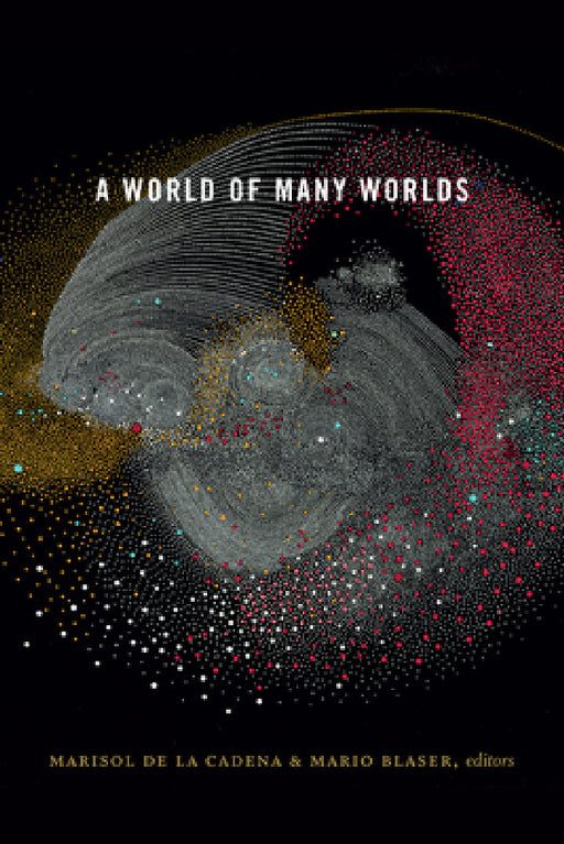 A World of Many Worlds by Marisol De La Cadena, Mario Blaser