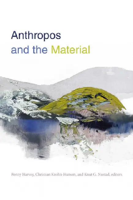 Anthropos and the Material by Penny Harvey