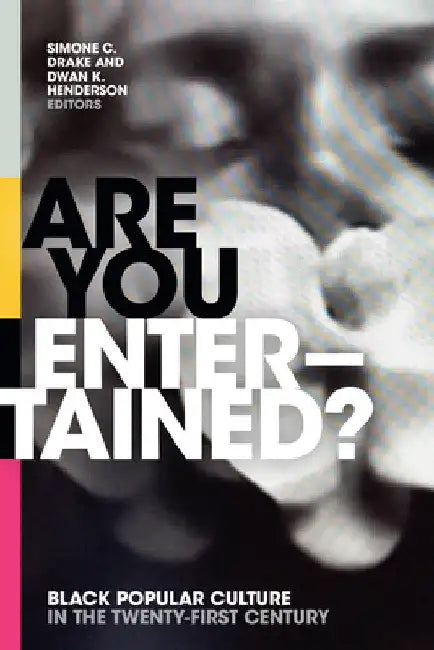 Are You Entertained?: Black Popular Culture in the Twenty-First Century by Simone C. Drake