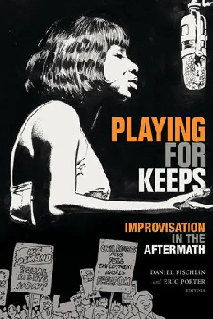 Playing for Keeps: Improvisation in the Aftermath by Daniel Fischlin