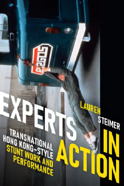 Experts in Action: Transnational Hong Kong-Style Stunt Work and Performance by Lauren Steimer