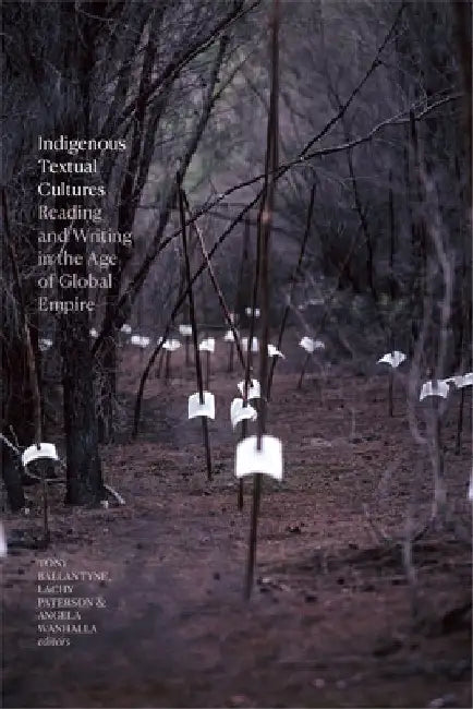 Indigenous Textual Cultures: Reading and Writing in the Age of Global Empire by Tony Ballantyne