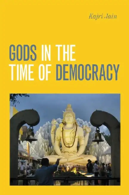 Gods in the Time of Democracy by Kajri Jain