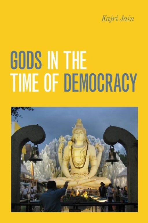 Gods in the Time of Democracy by Kajri Jain