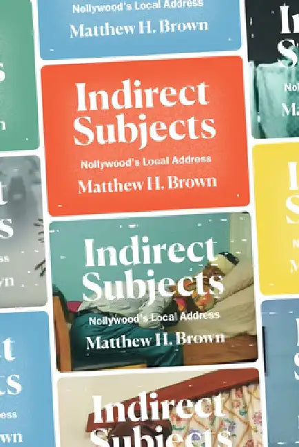 Indirect Subjects: Nollywood's Local Address by Matthew H. Brown