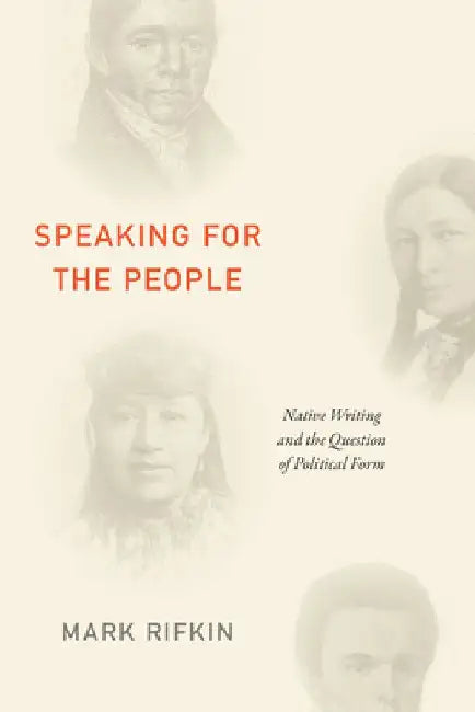Speaking for the People: Native Writing and the Question of Political Form by Mark Rifkin