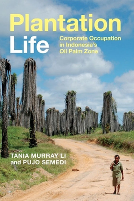 Plantation Life: Corporate Occupation in Indonesia's Oil Palm Zone by Li, Tania Murray