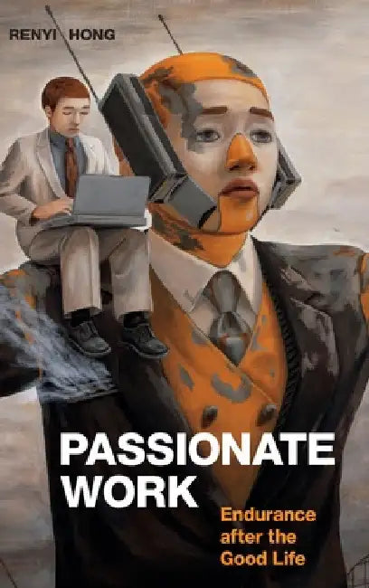 Passionate Work: Endurance After the Good Life by Renyi Hong