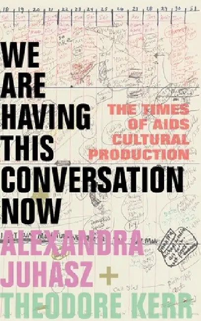 We Are Having This Conversation Now: The Times of AIDS Cultural Production by Alexandra Juhasz