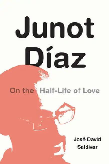 Junot Díaz: On the Half-Life of Love by José David Saldívar