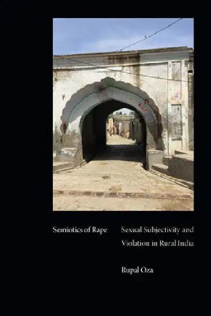 Semiotics of Rape: Sexual Subjectivity and Violation in Rural India by Rupal Oza