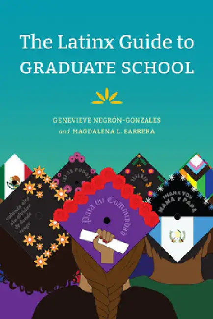The Latinx Guide to Graduate School by Genevieve Negrón-Gonzales