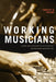 Working Musicians: Labor and Creativity in Film and Television Production by Timothy D. Taylor