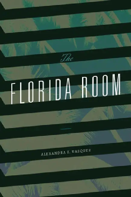 The Florida Room by Alexandra T. Vazquez